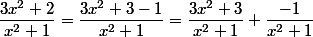 \dfrac{3x^2+2}{x^2+1}=\dfrac{3x^2+3-1}{x^2+1}=\dfrac{3x^2+3}{x^2+1}+\dfrac{-1}{x^2+1}